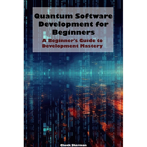 Quantum Software Development for Beginners, Chuck Sherman