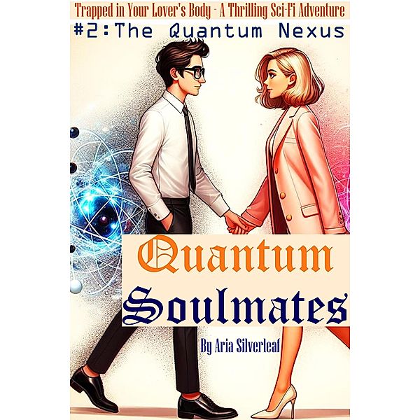 Quantum Soulmates (A Thrilling Sci-Fi Romance Saga, #2) / A Thrilling Sci-Fi Romance Saga, Aria Silverleaf