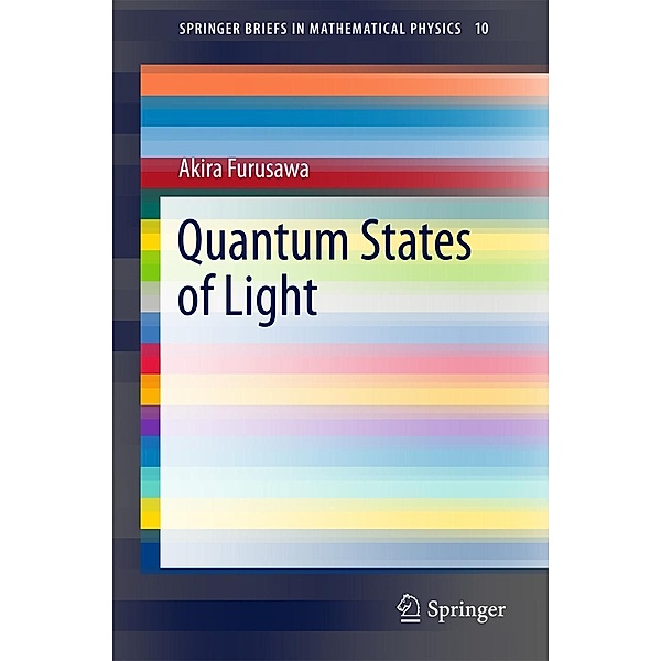 Quantum States of Light / SpringerBriefs in Mathematical Physics Bd.10, Akira Furusawa