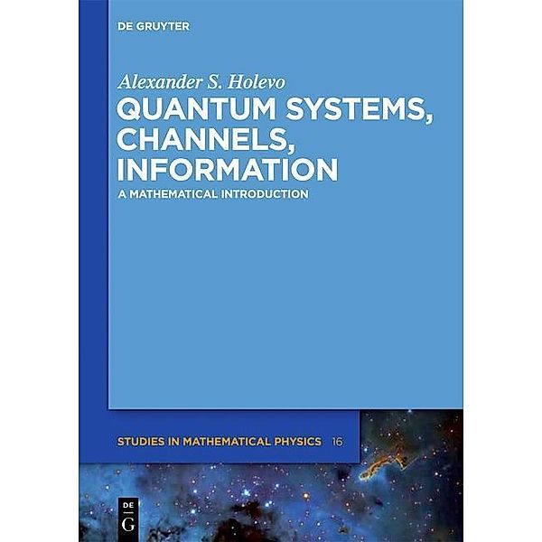 Quantum Systems, Channels and Information / De Gruyter Studies in Mathematical Physics Bd.16, Alexander S. Holevo