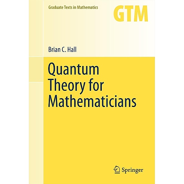 Quantum Theory for Mathematicians / Graduate Texts in Mathematics Bd.267, Brian C. Hall