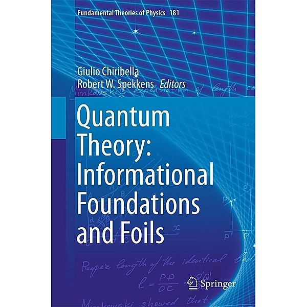 Quantum Theory: Informational Foundations and Foils / Fundamental Theories of Physics Bd.181