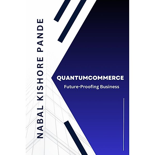 QuantumCommerce: Future-Proofing Business, Nabal Kishore Pande