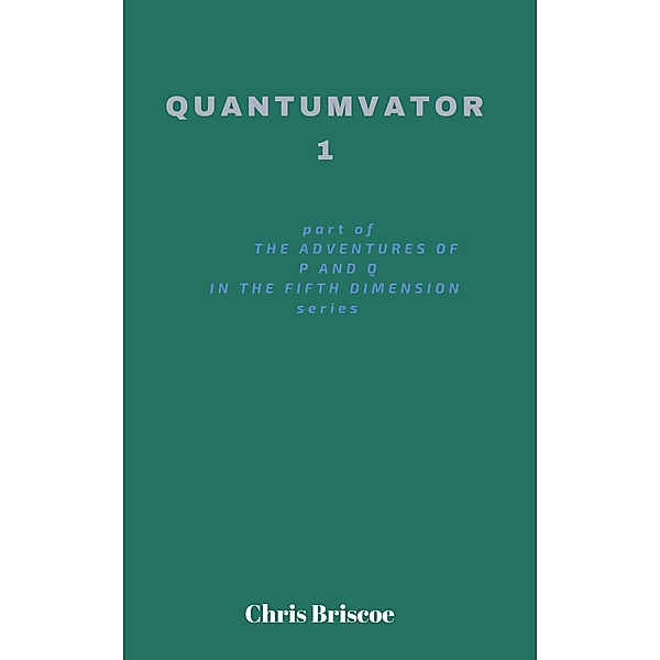 Quantumvator 1 (The Adventures of P and Q Series, #1) / The Adventures of P and Q Series, Chris Briscoe