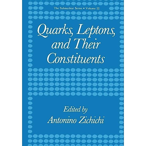 Quarks, Leptons, and Their Constituents / The Subnuclear Series Bd.22, Antonino Zichichi