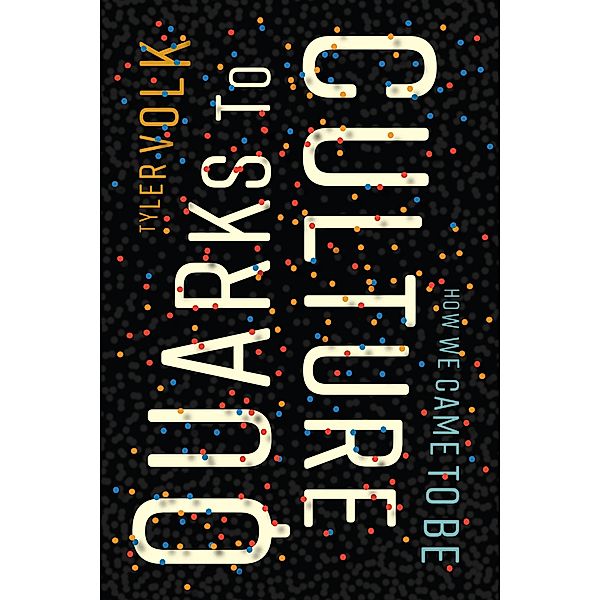 Quarks to Culture, Tyler Volk