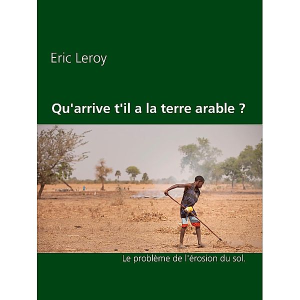 Qu'arrive t'il a la terre arable ?, Eric Leroy