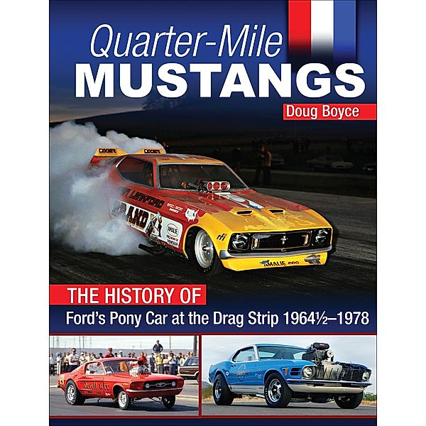 Quarter-Mile Mustangs: The History of Ford's Pony Car at the Drag Strip 1964-1/2-1978, Doug Boyce