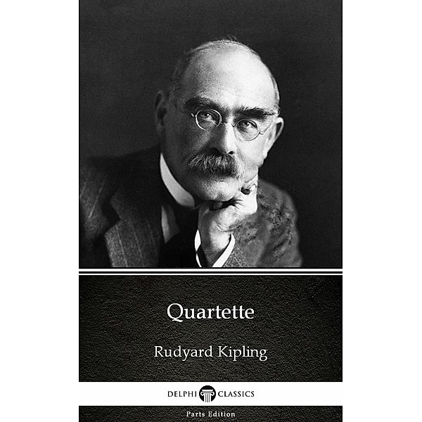 Quartette by Rudyard Kipling - Delphi Classics (Illustrated) / Delphi Parts Edition (Rudyard Kipling) Bd.6, Rudyard Kipling