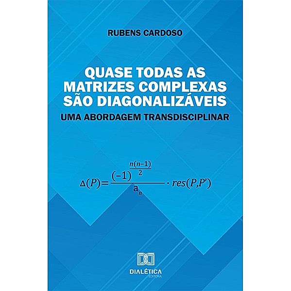 Quase todas as matrizes complexas são diagonalizáveis: uma abordagem transdisciplinar, Rubens Cardoso