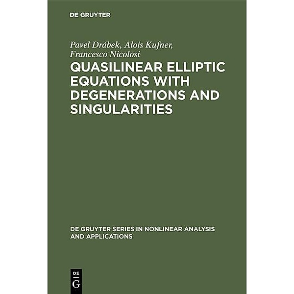 Quasilinear Elliptic Equations with Degenerations and Singularities / De Gruyter Series in Nonlinear Analysis and Applications Bd.5, Pavel Drábek, Alois Kufner, Francesco Nicolosi