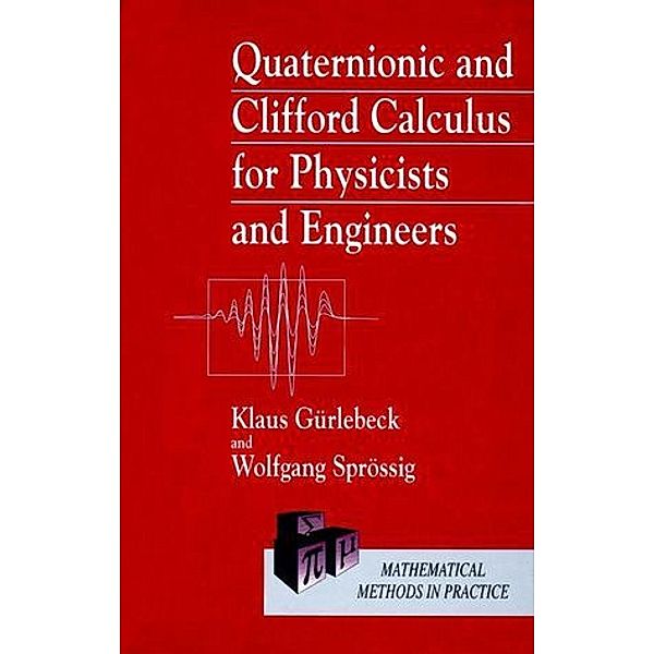Quaternionic and Clifford Calculus for Physicists and Engineers, Klaus Gürlebeck, Wolfgang Sprößig