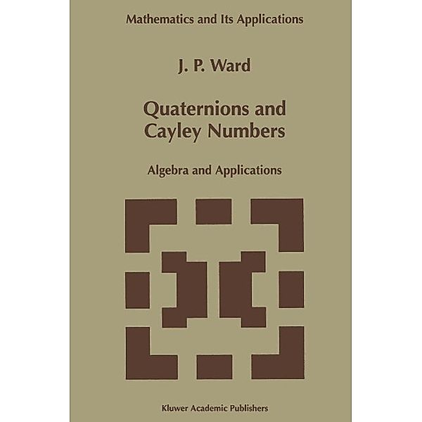 Quaternions and Cayley Numbers / Mathematics and Its Applications Bd.403, J. P. Ward