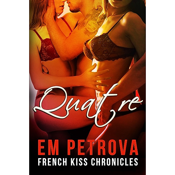Quatre (The French Kiss Chronicles, #3) / The French Kiss Chronicles, Em Petrova