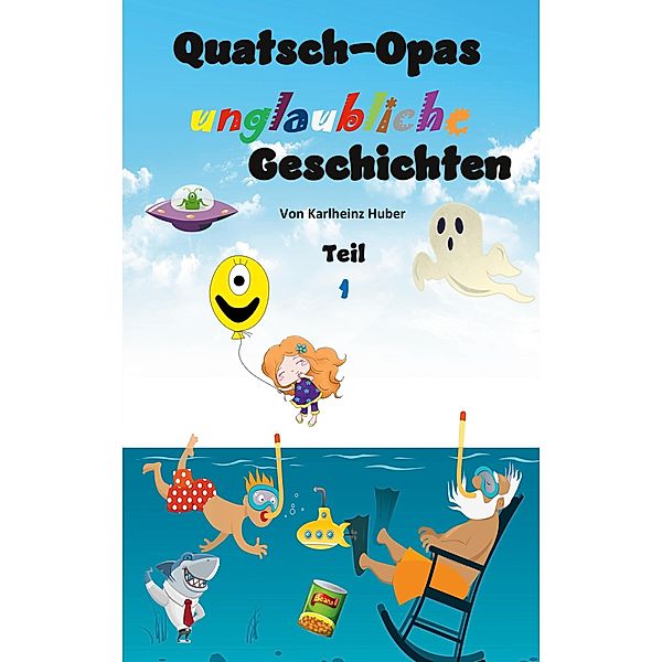 Quatsch-Opas unglaubliche Geschichten / Quatsch-Opas unglaubliche Geschichten Bd.1, Karlheinz Huber