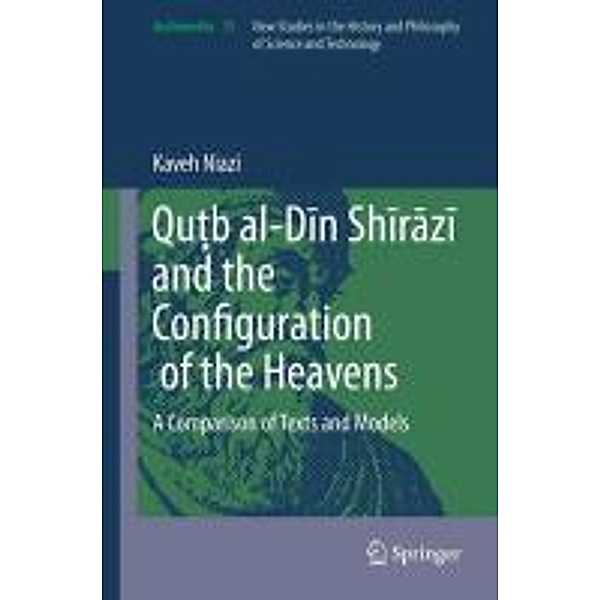 Qu¿b al-Din Shirazi and the Configuration of the Heavens / Archimedes Bd.35, Kaveh Niazi