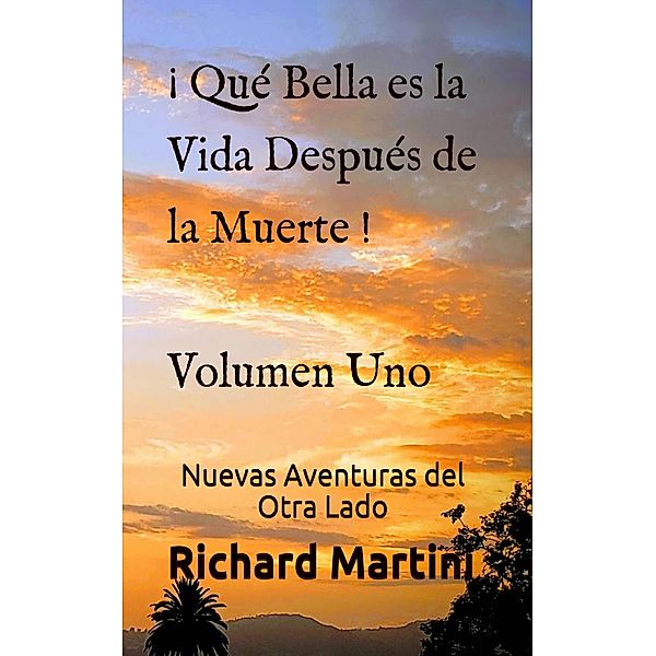 ! Que Bella es la Vida Despues de la Muerte ! Volumen Uno Nuevas Aventuras del Otro Lado / Homina Publishing, Richard Martini