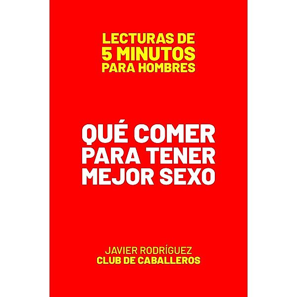 Qué Comer Para Tener Mejor Sexo (Lecturas De 5 Minutos Para Hombres, #42) / Lecturas De 5 Minutos Para Hombres, JAVIER Rodríguez