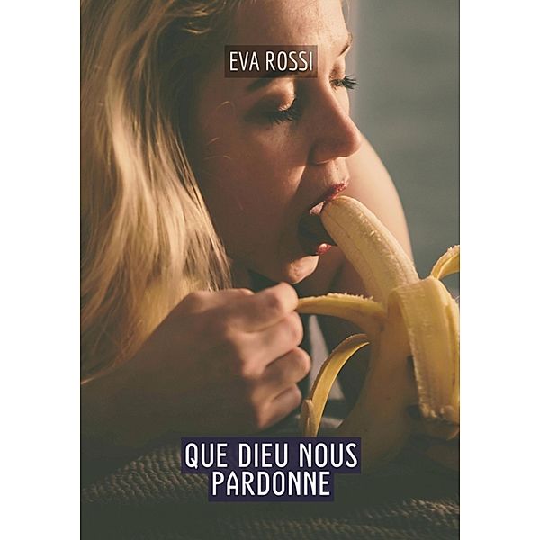 Que Dieu nous pardonne / Collection de Nouvelles Érotiques Sexy et d'Histoires de Sexe Torride pour Adultes et Couples Libertins Bd.382, Eva Rossi