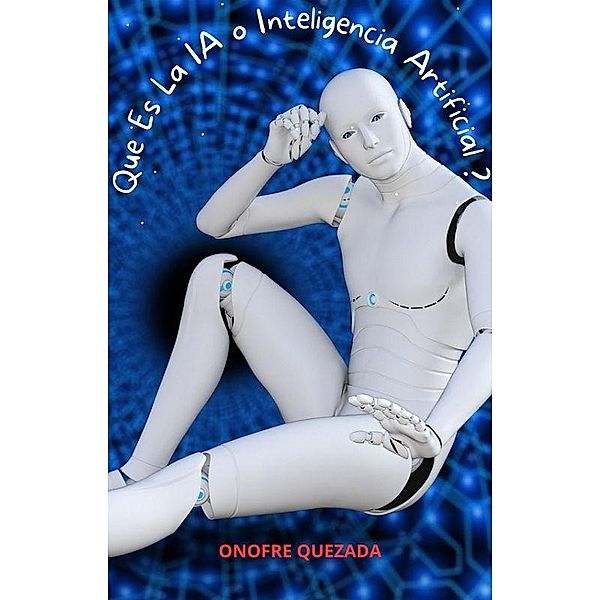 Que Es La IA o Inteligencia Artificial ?, Onofre Quezada