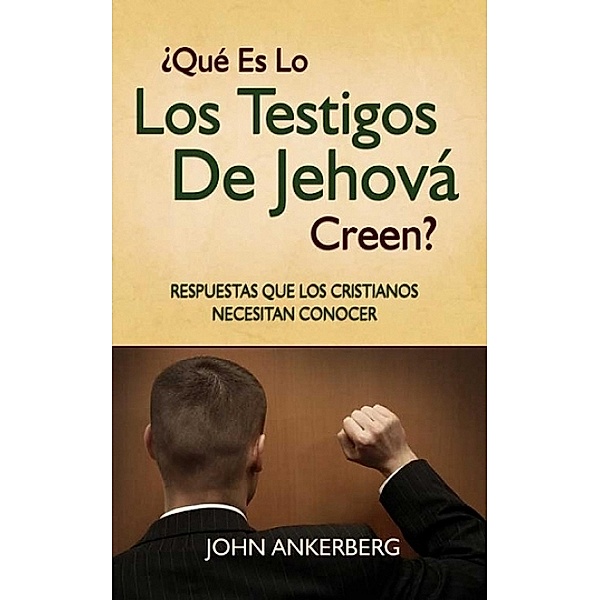 Que Es Lo Que Los Testigos De Jehova Creen?, John Ankerberg
