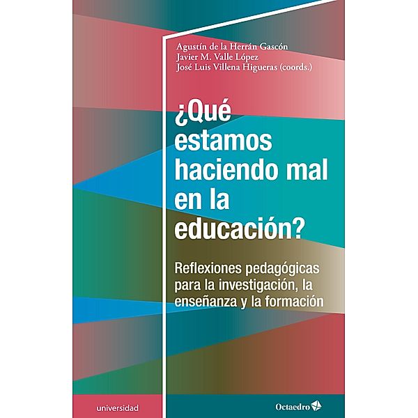 ¿Qué estamos haciendo mal en la educación? / Universidad, Agustín de la Herrán Gascón, Javier María Valle López, José Luis Villena Higueras