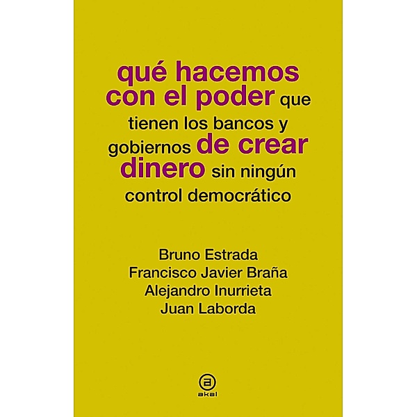 Qué hacemos con el poder de crear dinero / Qué hacemos, Bruno Estrada, Francisco Javier Braña, Alejandro Inurrieta, Juan Laborda