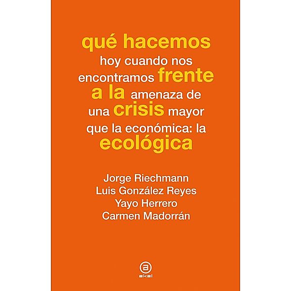 Qué hacemos frente a la crisis ecológica / Qué hacemos, Jorge Riechmann, Luis González Reyes, Yayo Herrero, Carmen Madorrán