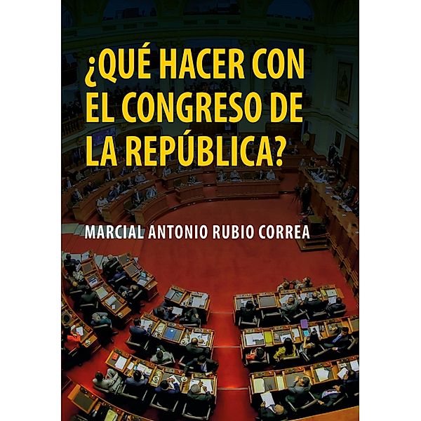 ¿Qué hacer con el Congreso de la República?, Marcial Antonio Rubio Correa