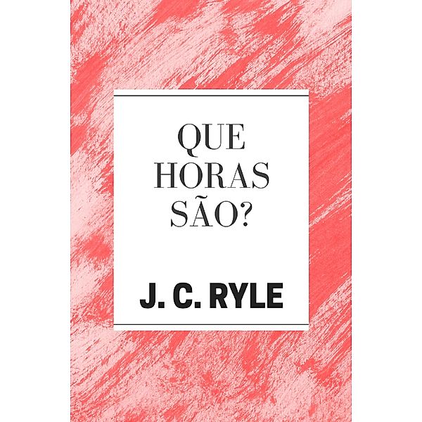 Que Horas São?, J. C. Ryle