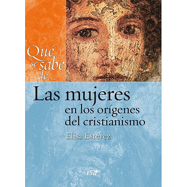Qué se sabe de... Las mujeres en los orígenes del cristianismo / Qué se sabe de..., María Elisa Estévez López