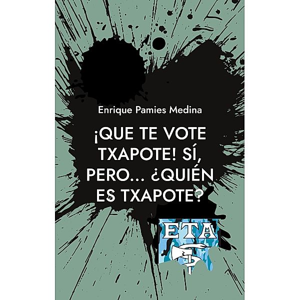 ¡Que te vote Txapote! Sí, pero... ¿Quién es Txapote?, Enrique Pamies Medina