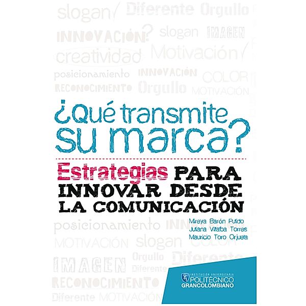 ¿Qué transmite su marca? Estrategias para innovar desde la comunicación, Mireya Barón, Juliana Villalba, Mauricio Toro