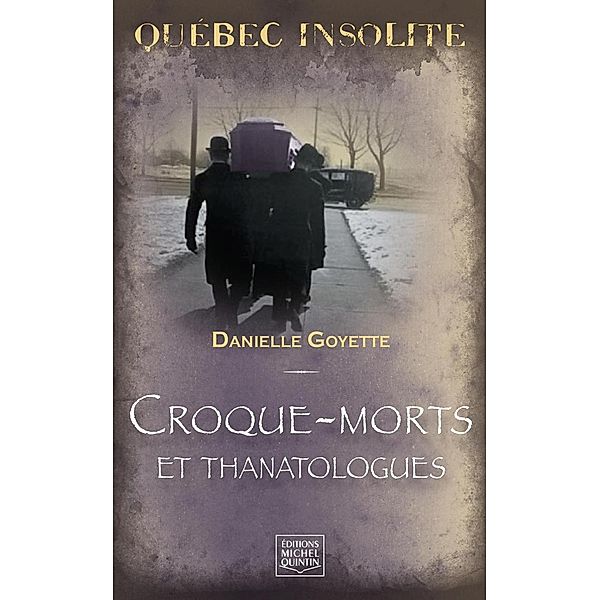 Quebec insolite - Croque-morts et thanatologues, Goyette Danielle Goyette