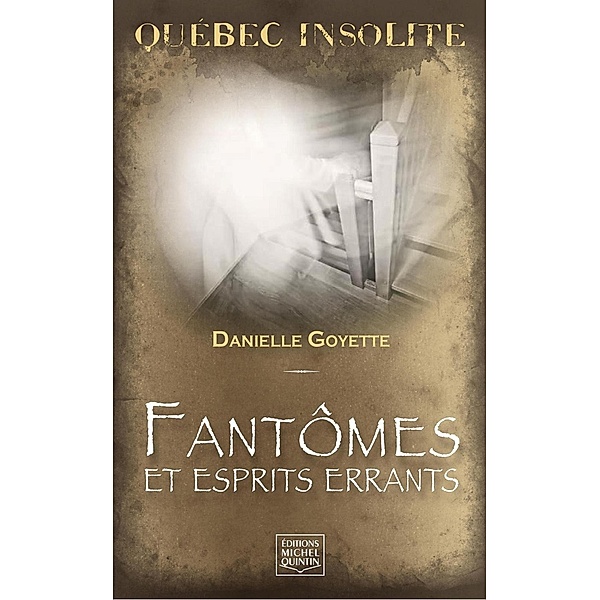 Quebec insolite - Fantomes et esprits errants, Goyette Danielle Goyette