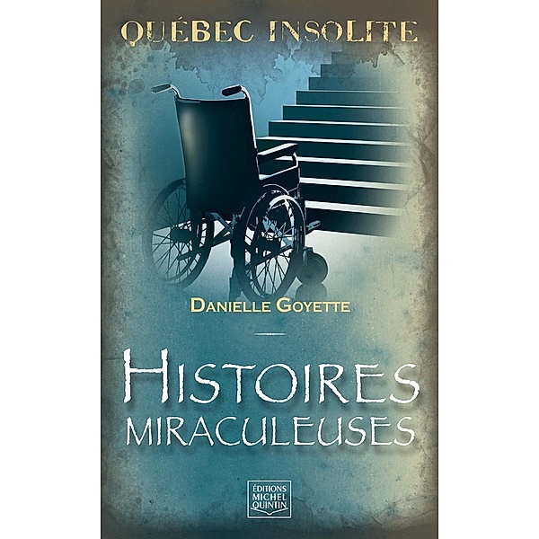 Quebec insolite - Histoires miraculeuses, Goyette Danielle Goyette
