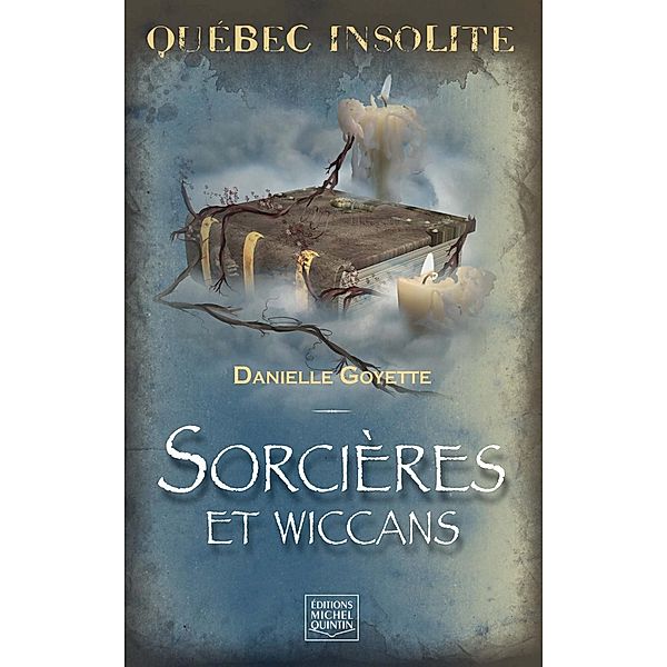 Quebec insolite - Sorcieres et wiccans, Goyette Danielle Goyette