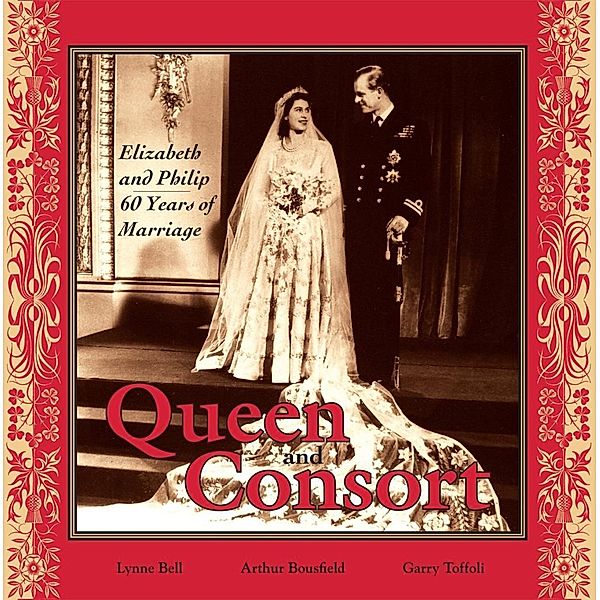 Queen and Consort: Elizabeth and Philip, Lynne Bell, Arthur Bousfield, Garry Toffoli