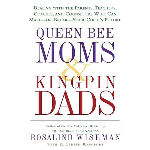 Queen Bee Moms & Kingpin Dads, Rosalind Wiseman, Elizabeth Rapoport