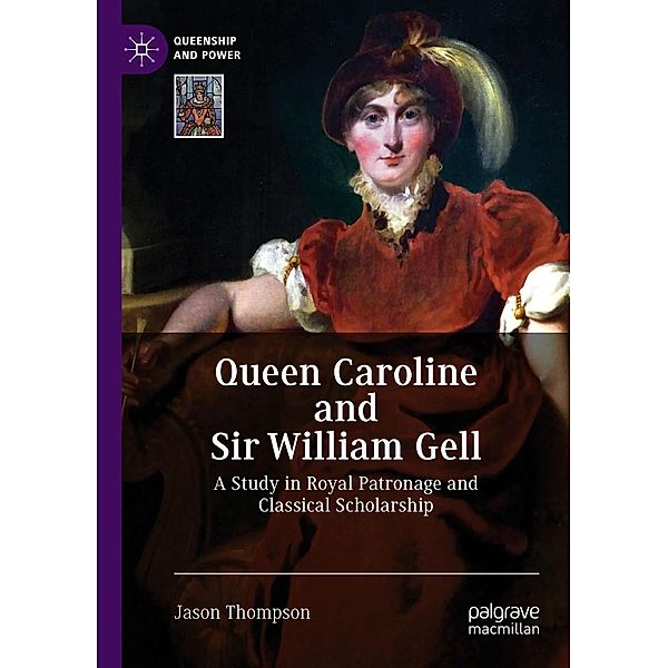 Queen Caroline and Sir William Gell / Queenship and Power, Jason Thompson