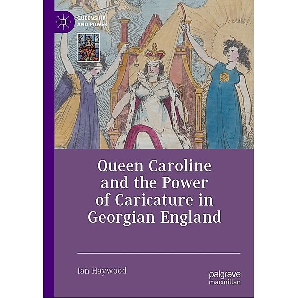 Queen Caroline and the Power of Caricature in Georgian England / Queenship and Power, Ian Haywood