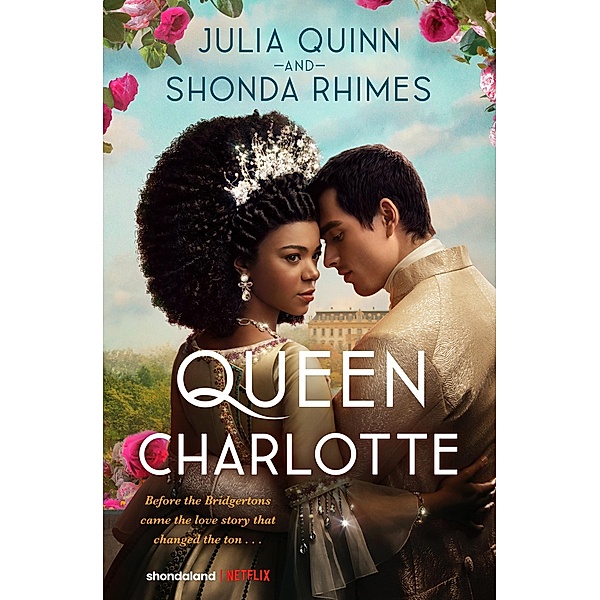 Queen Charlotte: Before the Bridgertons came the love story that changed the ton..., Julia Quinn, Shonda Rhimes
