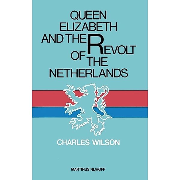 Queen Elizabeth and the Revolt of the Netherlands, Charles Wilson