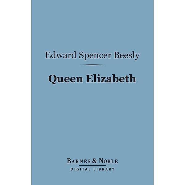 Queen Elizabeth (Barnes & Noble Digital Library) / Barnes & Noble, Edward Spencer Beesly
