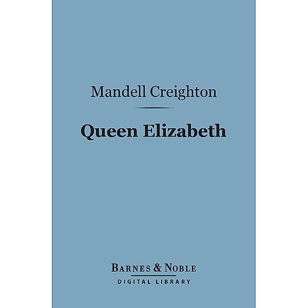 Queen Elizabeth (Barnes & Noble Digital Library) / Barnes & Noble, Mandell Creighton
