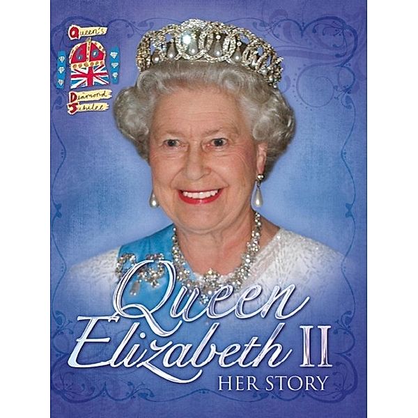 Queen Elizabeth II: Her Story Diamond Jubilee, John Malam
