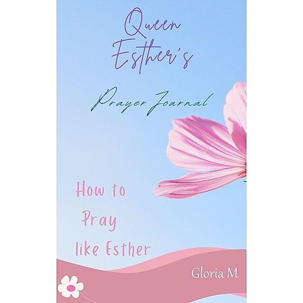 Queen Esther's Prayer Journal (how to pray, #1) / how to pray, Gloria M