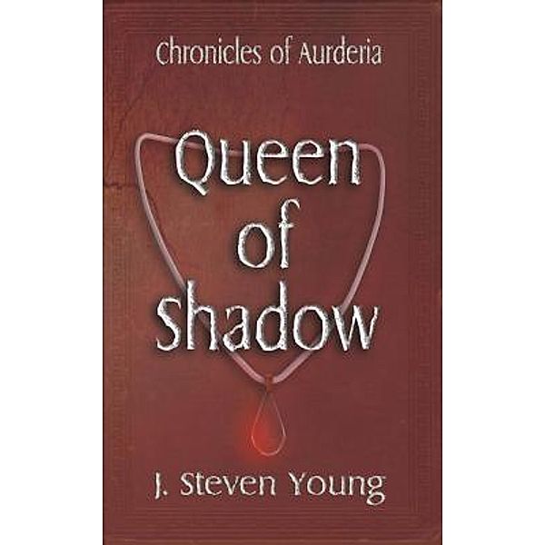 Queen of Shadow / Chronicles of Aurderia Bd.3, J. Steven Young