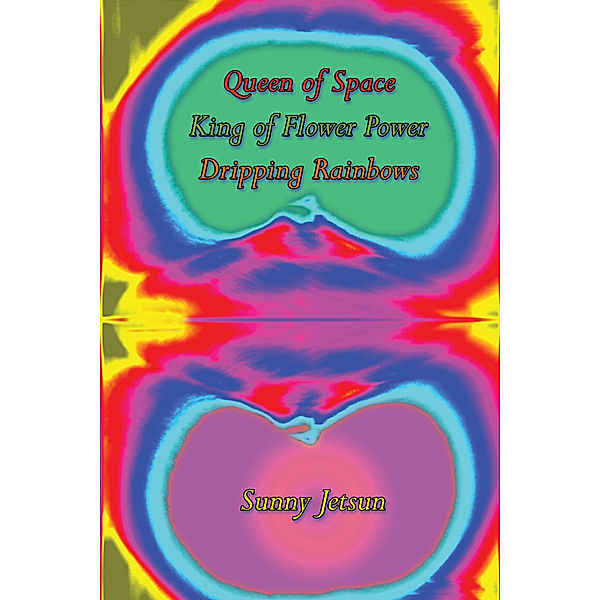 Queen of Space ~ King of Flower Power ~ Dripping Rainbows, Sunny Jetsun