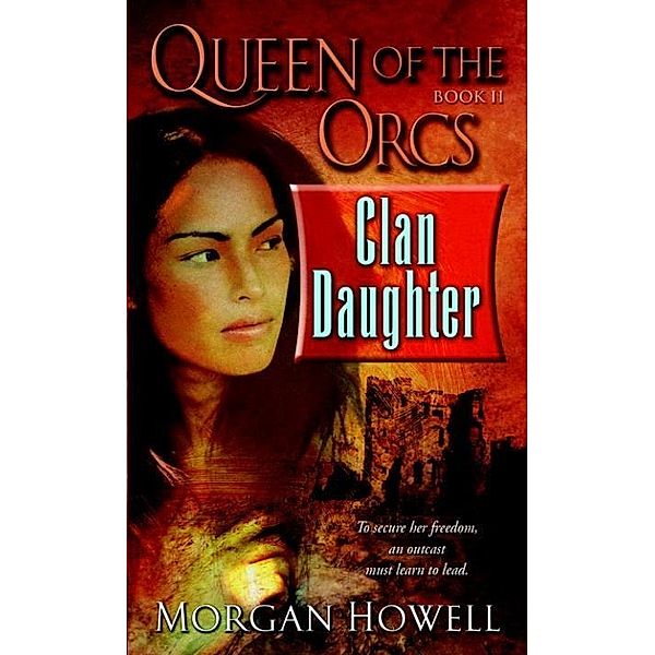 Queen of the Orcs: Clan Daughter / Queen of the Orcs Bd.2, Morgan Howell
